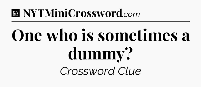 One who is sometimes a dummy - LA Times Crossword
