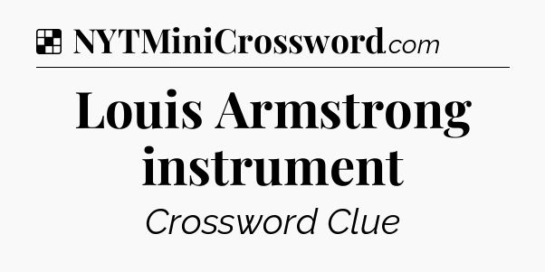 Solution: Louis Armstrong instrument - NYT Crossword