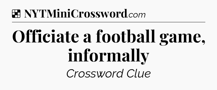 Solution: Officiate a football game, informally - NYT Crossword
