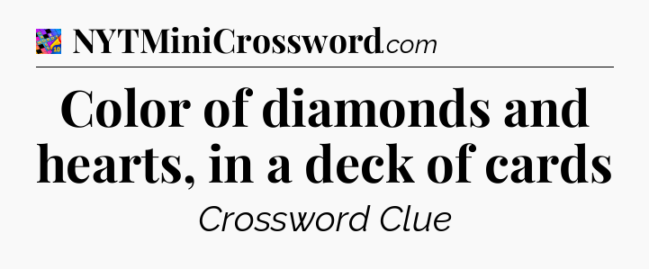 Color of diamonds and hearts, in a deck of cards Crossword Clue