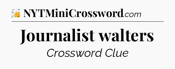 Journalist walters - 7 Little Words