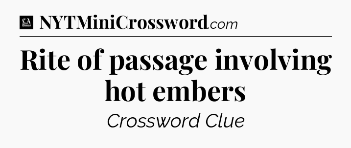 Rite of passage involving hot embers - LA Times Crossword