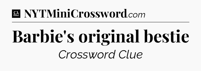 Barbie's original bestie - LA Times Crossword