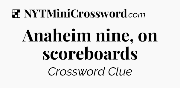 Solution: Anaheim nine, on scoreboards - NYT Crossword