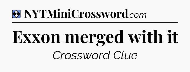 Solution: Exxon merged with it - NYT Mini Crossword