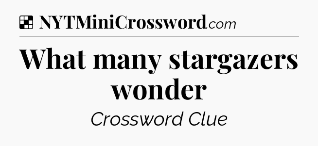 Solution: What many stargazers wonder - NYT Crossword