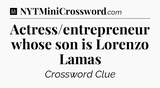 Actress/entrepreneur whose son is Lorenzo Lamas - LA Times Crossword