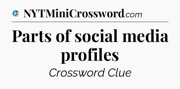 Parts of social media profiles Crossword Clue