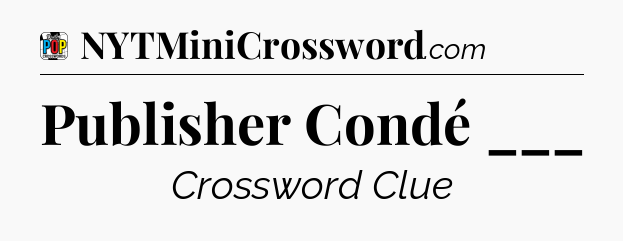 Publisher Condé ___ Crossword Clue