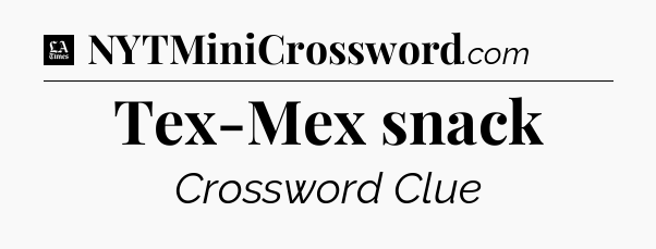 Tex-Mex snack - LA Times Crossword
