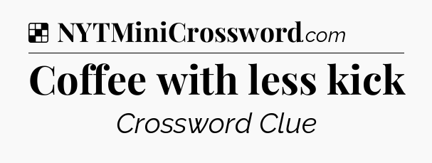 Solution: Coffee with less kick - NYT Crossword