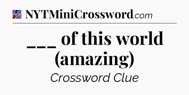 ___ of this world (amazing) Crossword Clue