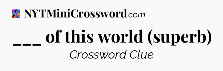 ___ of this world (superb) Crossword Clue