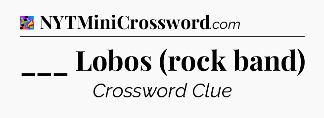 ___ Lobos (rock band) Crossword Clue