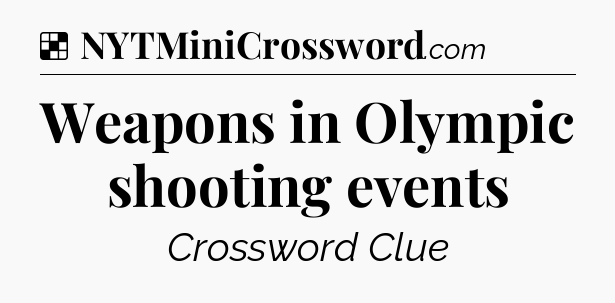 Solution: Weapons in Olympic shooting events - NYT Crossword