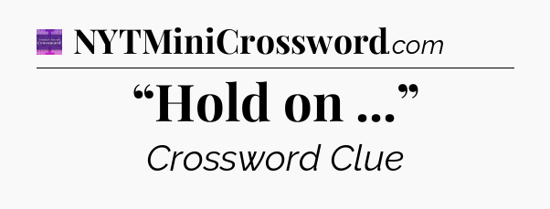 “Hold on ...” - Thomas Joseph Crossword