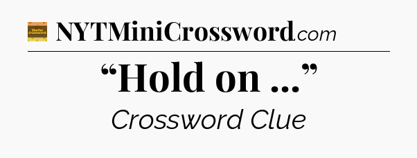 “Hold on ...” crossword clue Eugene Sheffer