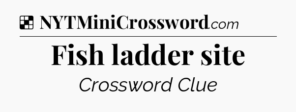 Solution: Fish ladder site - NYT Crossword