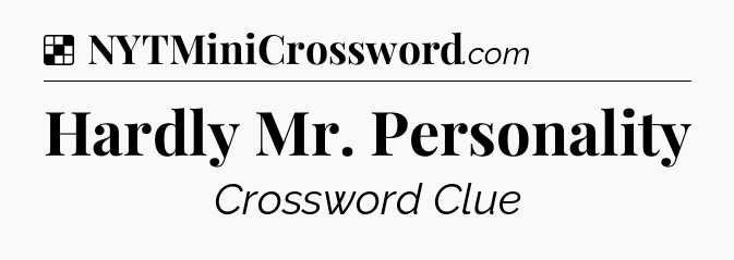 Solution: Hardly Mr. Personality - NYT Crossword