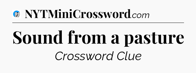 Sound from a pasture Crossword Clue