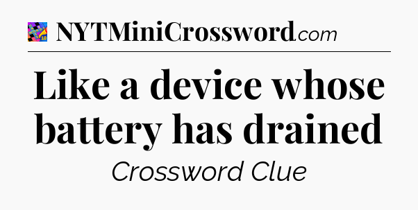 Like a device whose battery has drained Crossword Clue