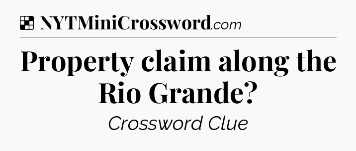 Solution: Property claim along the Rio Grande - NYT Crossword