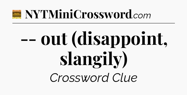 -- out (disappoint, slangily) - Eugene Sheffer Crossword