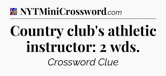 Country club's athletic instructor: 2 wds Crossword Clue