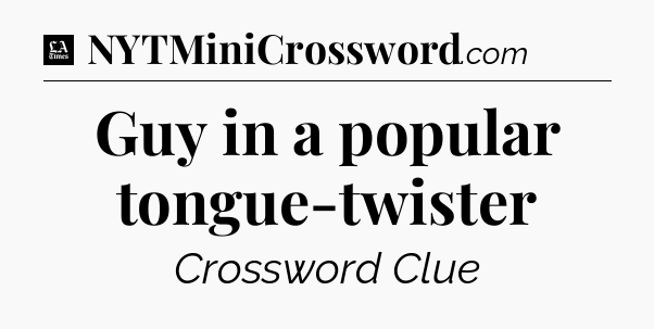 Guy in a popular tongue-twister - LA Times Crossword