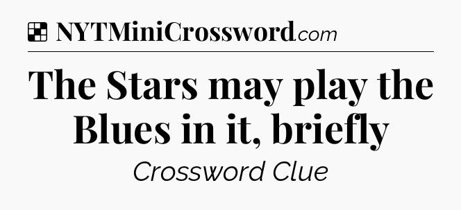 Solution: The Stars may play the Blues in it, briefly - NYT Crossword