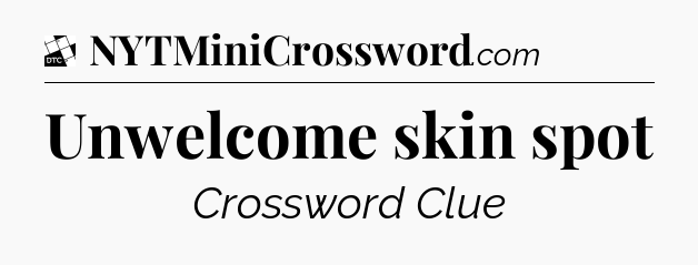 Unwelcome skin spot - Daily Themed Classic Crossword