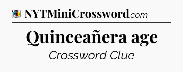 Quinceañera age Crossword Clue