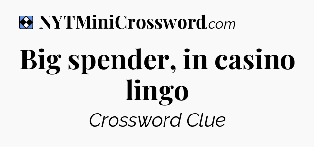 Solution: Big spender, in casino lingo - NYT Mini Crossword