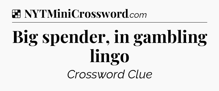 Solution: Big spender, in gambling lingo - NYT Crossword