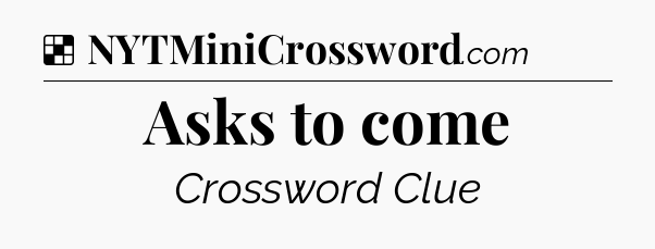 Solution: Asks to come - NYT Crossword