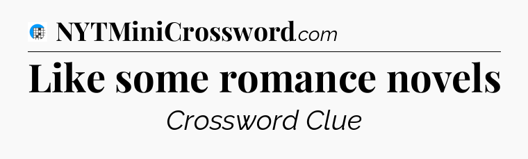 Like some romance novels Crossword Clue
