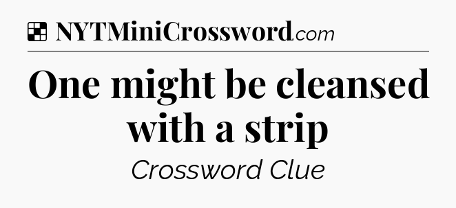 Solution: One might be cleansed with a strip - NYT Crossword