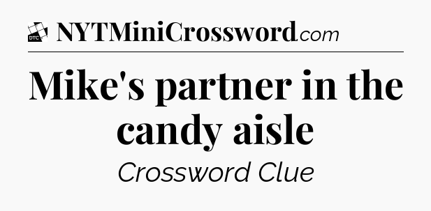 Mike's partner in the candy aisle - Daily Themed Classic Crossword