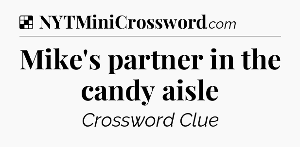 Solution: Mike's partner in the candy aisle - NYT Crossword