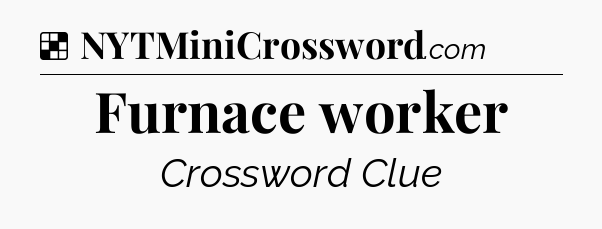Solution: Furnace worker - NYT Crossword