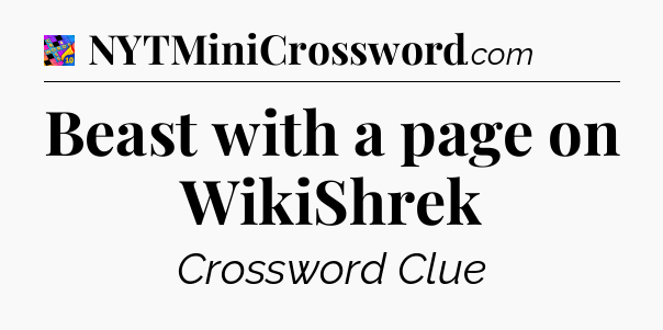 Beast with a page on WikiShrek Crossword Clue