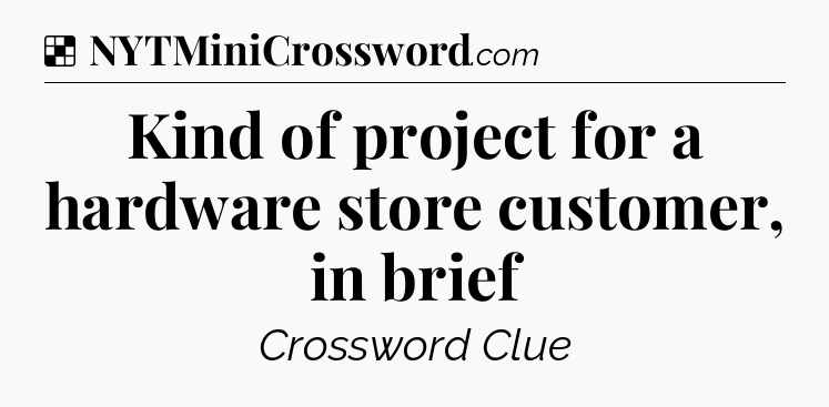 Solution: Kind of project for a hardware store customer, in brief - NYT Crossword