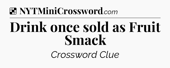 Solution: Drink once sold as Fruit Smack - NYT Crossword