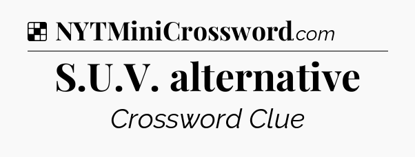 Solution: S.U.V. alternative - NYT Crossword