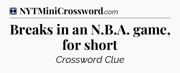 Solution: Breaks in an N.B.A. game, for short - NYT Mini Crossword