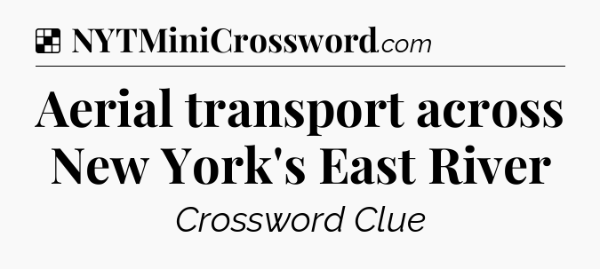 Solution: Aerial transport across New York's East River - NYT Crossword