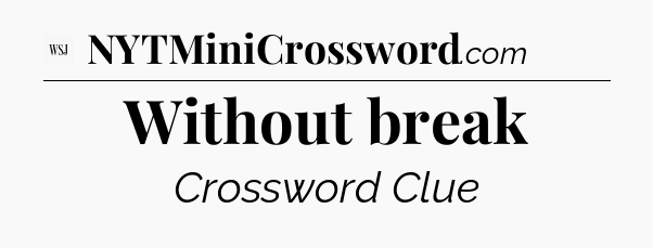 Without break - WSJ Crossword