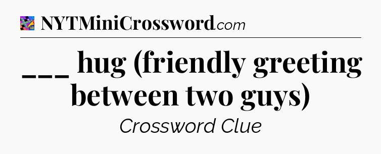 ___ hug (friendly greeting between two guys) Crossword Clue