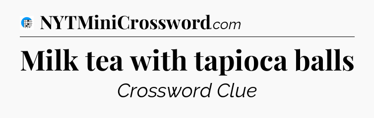 Milk tea with tapioca balls Crossword Clue