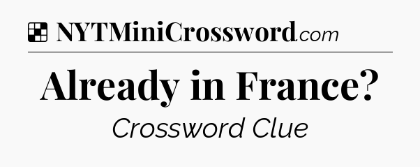 Solution: Already in France - NYT Crossword